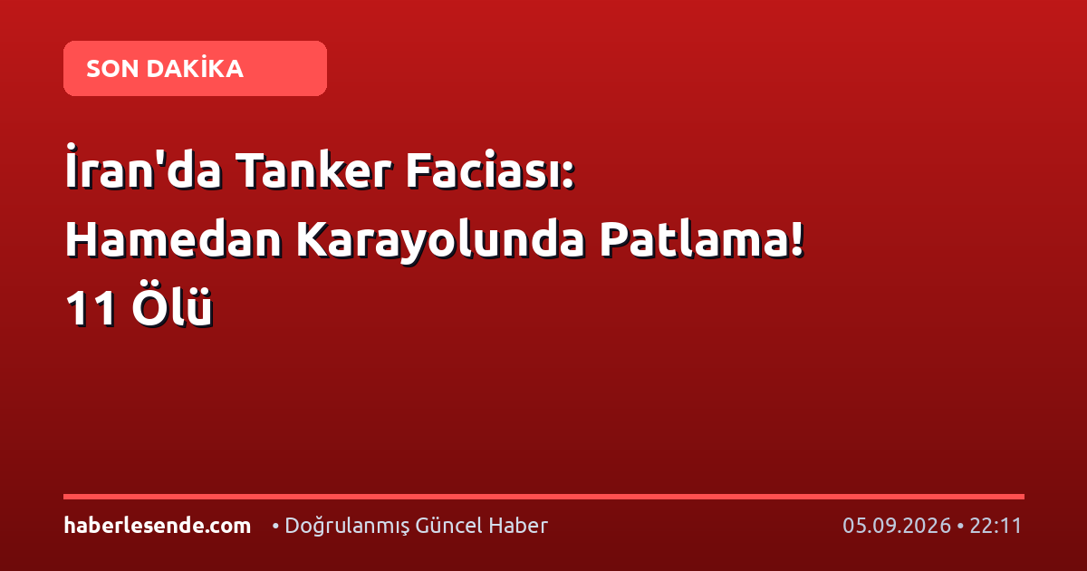 İran'da Tanker Faciası: Hamedan Karayolunda Patlama! 11 Ölü