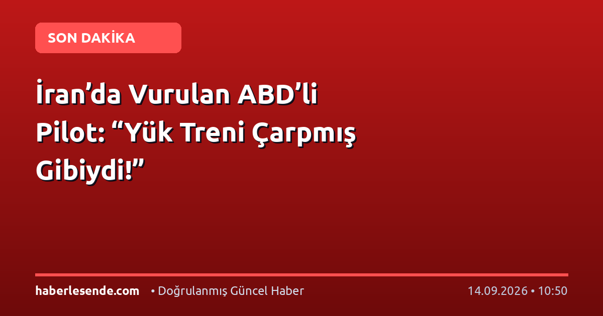 İran’da Vurulan ABD’li Pilot: “Yük Treni Çarpmış Gibiydi!”