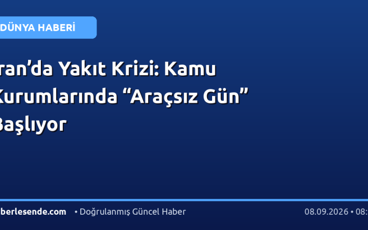İran’da Yakıt Krizi: Kamu Kurumlarında “Araçsız Gün” Başlıyor