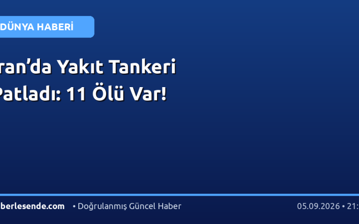 İran’da Yakıt Tankeri Patladı: 11 Ölü Var!