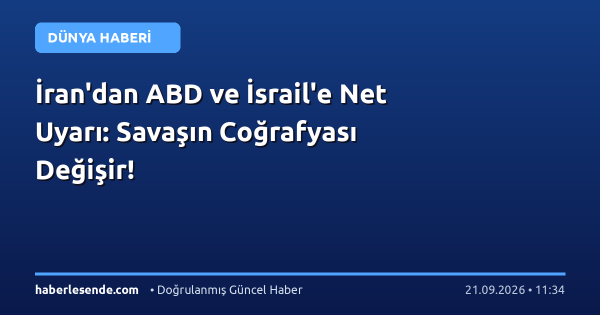 İran'dan ABD ve İsrail'e Net Uyarı: Savaşın Coğrafyası Değişir!