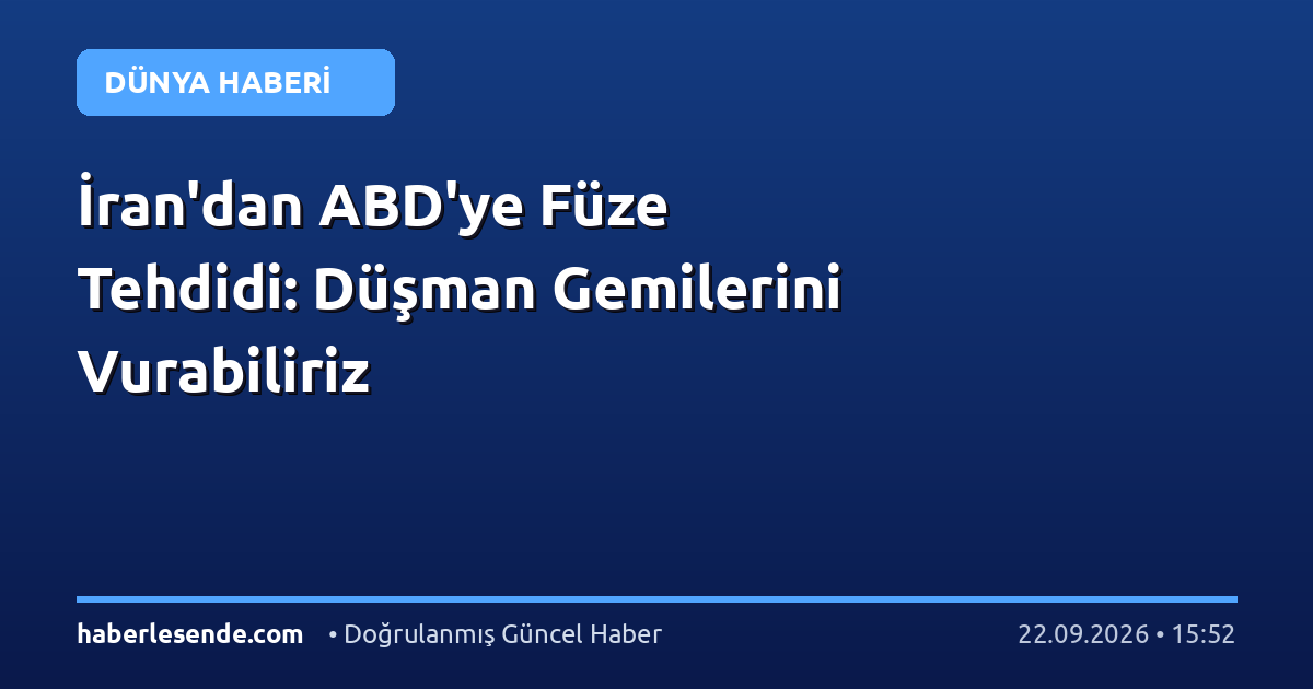 İran'dan ABD'ye Füze Tehdidi: Düşman Gemilerini Vurabiliriz