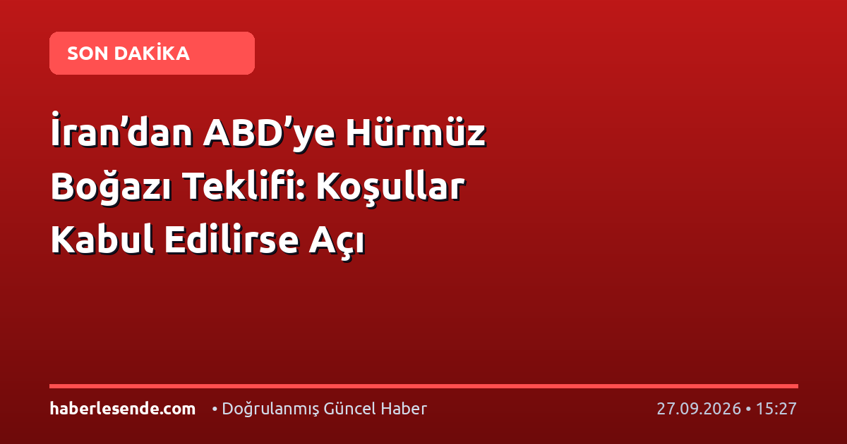 İran’dan ABD’ye Hürmüz Boğazı Teklifi: Koşullar Kabul Edilirse Açı