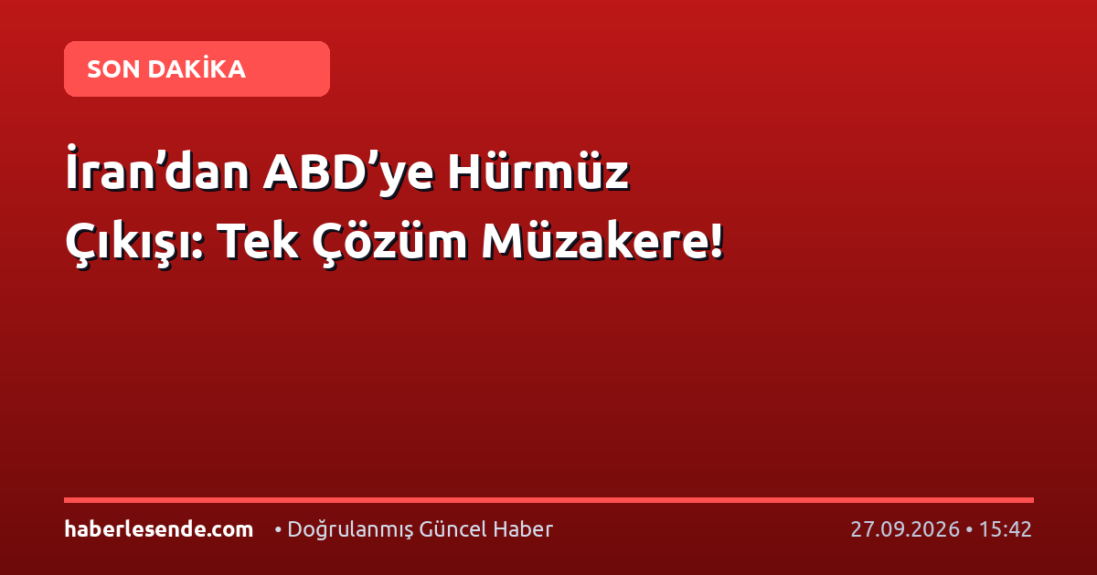 İran’dan ABD’ye Hürmüz Çıkışı: Tek Çözüm Müzakere!