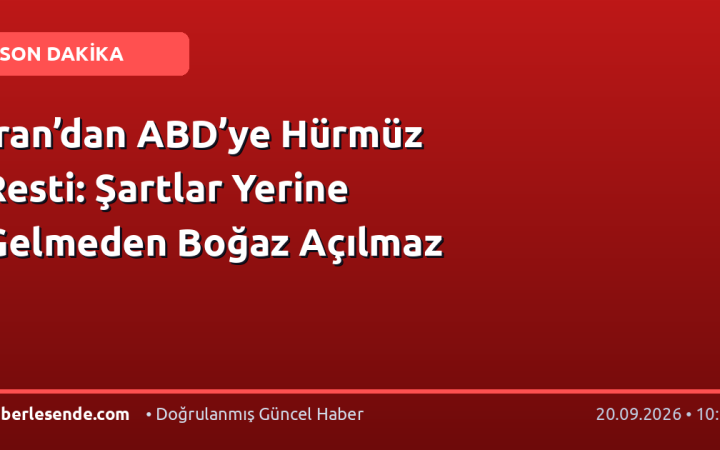 İran’dan ABD’ye Hürmüz Resti: Şartlar Yerine Gelmeden Boğaz Açılmaz
