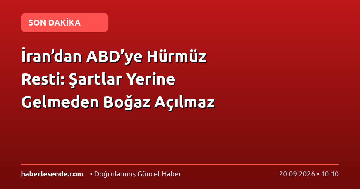 İran’dan ABD’ye Hürmüz Resti: Şartlar Yerine Gelmeden Boğaz Açılmaz