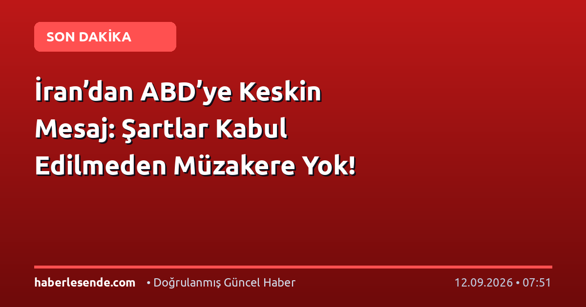 İran’dan ABD’ye Keskin Mesaj: Şartlar Kabul Edilmeden Müzakere Yok!