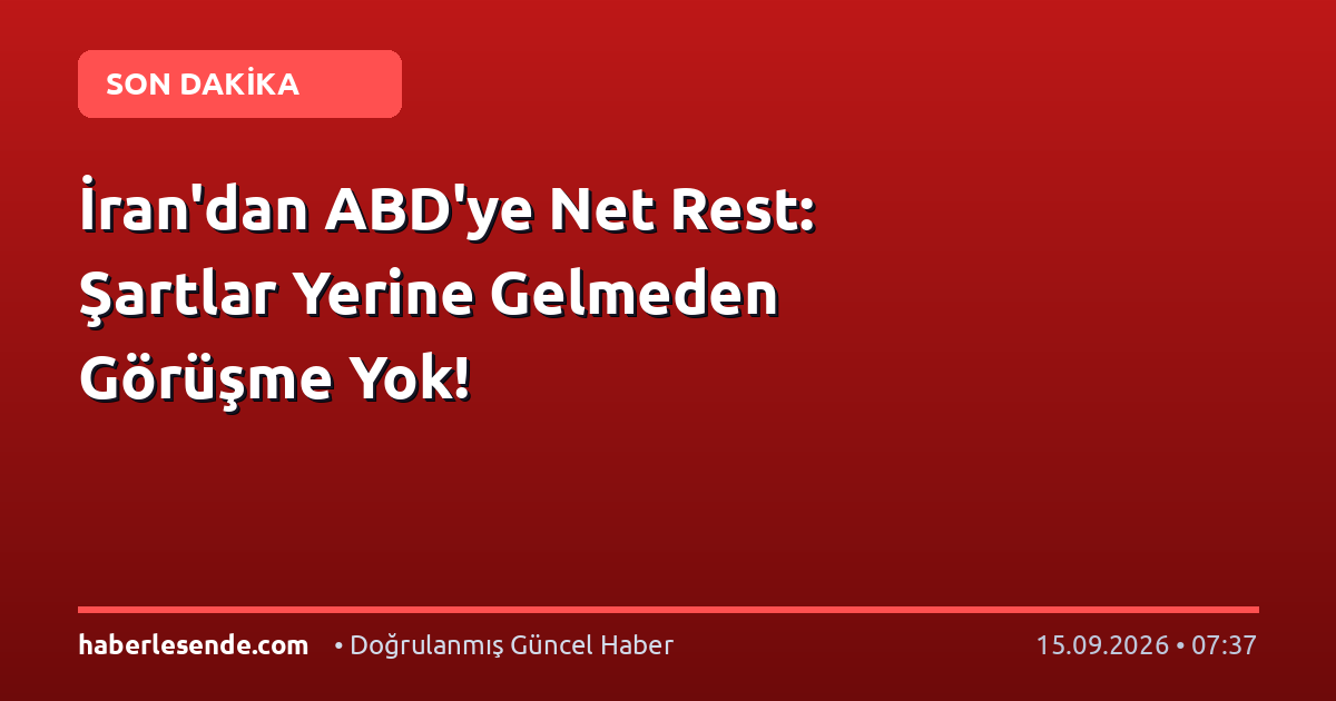 İran'dan ABD'ye Net Rest: Şartlar Yerine Gelmeden Görüşme Yok!