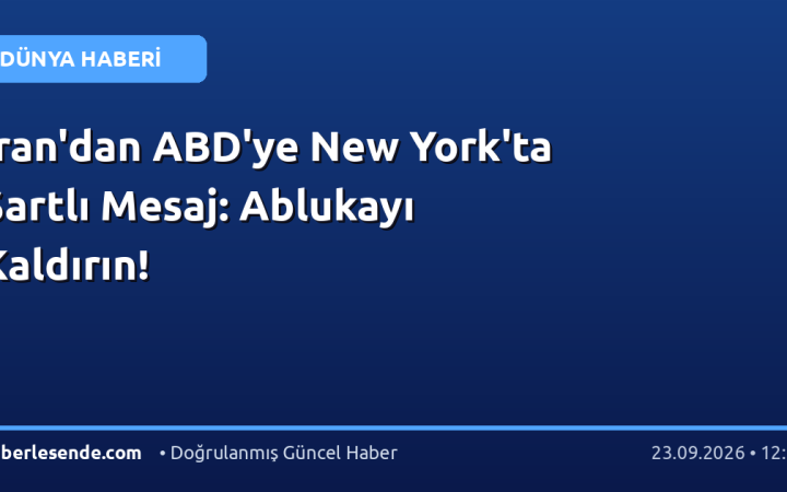 İran'dan ABD'ye New York'ta Şartlı Mesaj: Ablukayı Kaldırın!