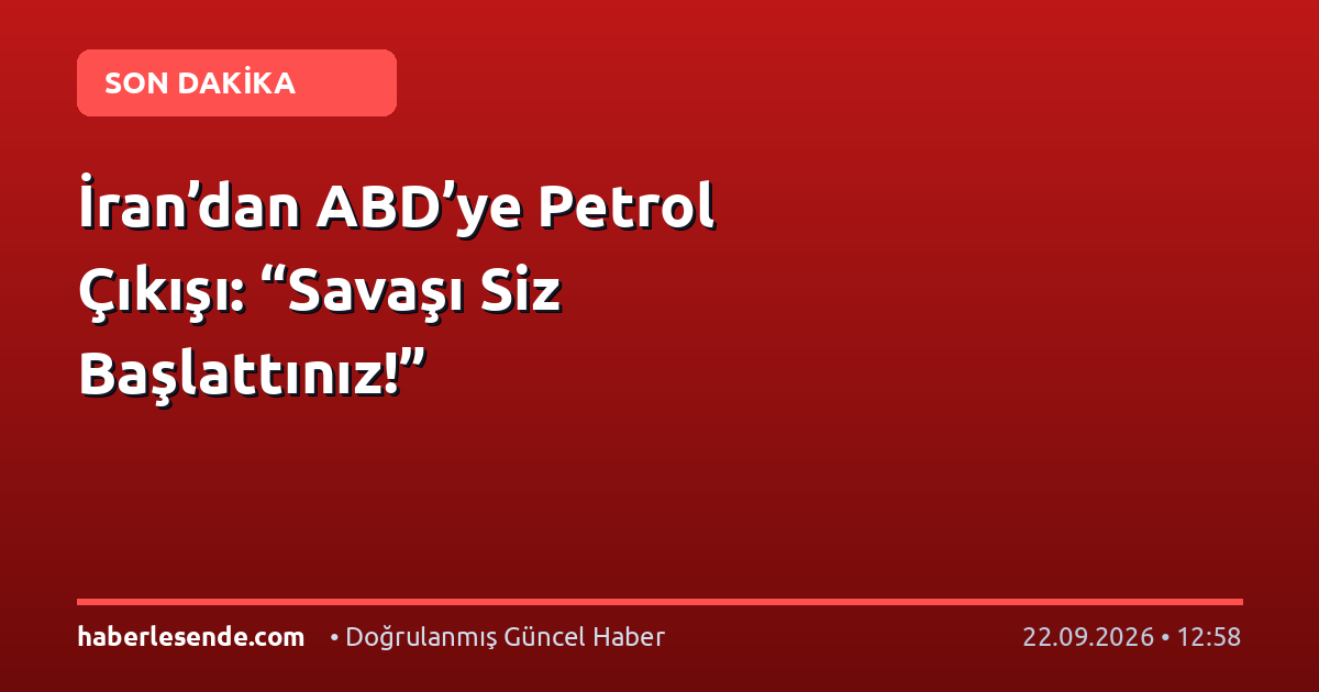 İran’dan ABD’ye Petrol Çıkışı: “Savaşı Siz Başlattınız!”