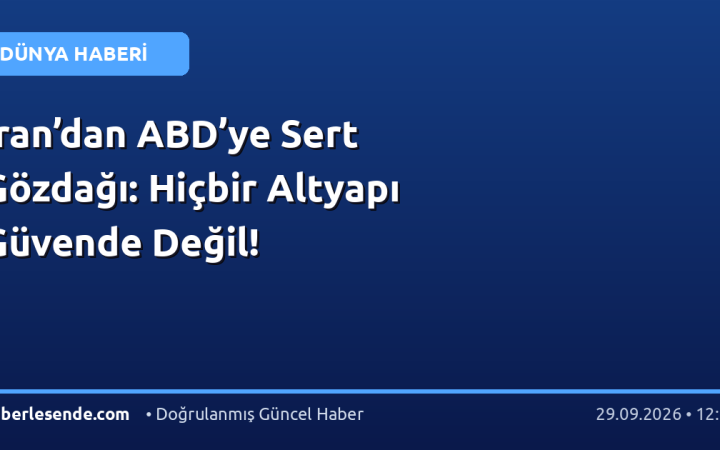 İran’dan ABD’ye Sert Gözdağı: Hiçbir Altyapı Güvende Değil!