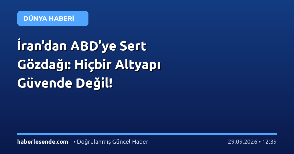 İran’dan ABD’ye Sert Gözdağı: Hiçbir Altyapı Güvende Değil!