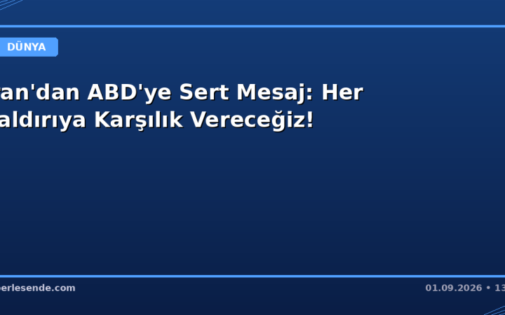 İran'dan ABD'ye Sert Mesaj: Her Saldırıya Karşılık Vereceğiz!