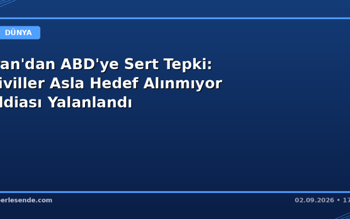 İran'dan ABD'ye Sert Tepki: Siviller Asla Hedef Alınmıyor İddiası Yalanlandı