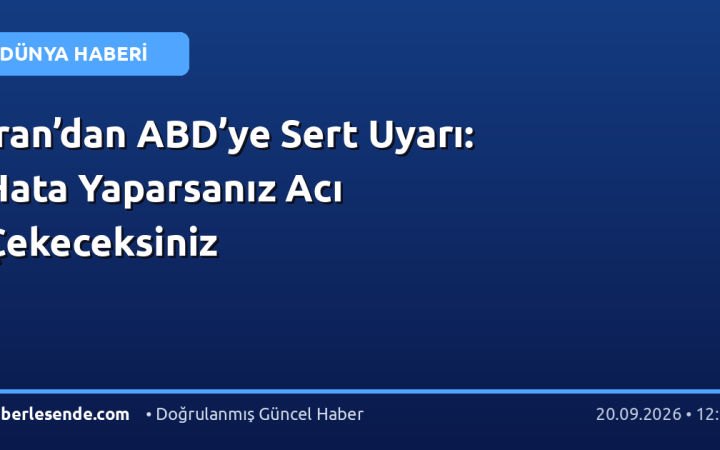 İran’dan ABD’ye Sert Uyarı: Hata Yaparsanız Acı Çekeceksiniz