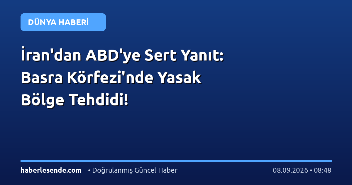 İran'dan ABD'ye Sert Yanıt: Basra Körfezi'nde Yasak Bölge Tehdidi!