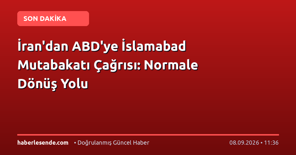 İran'dan ABD'ye İslamabad Mutabakatı Çağrısı: Normale Dönüş Yolu