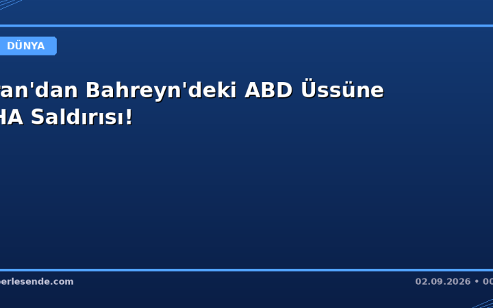 İran'dan Bahreyn'deki ABD Üssüne İHA Saldırısı!