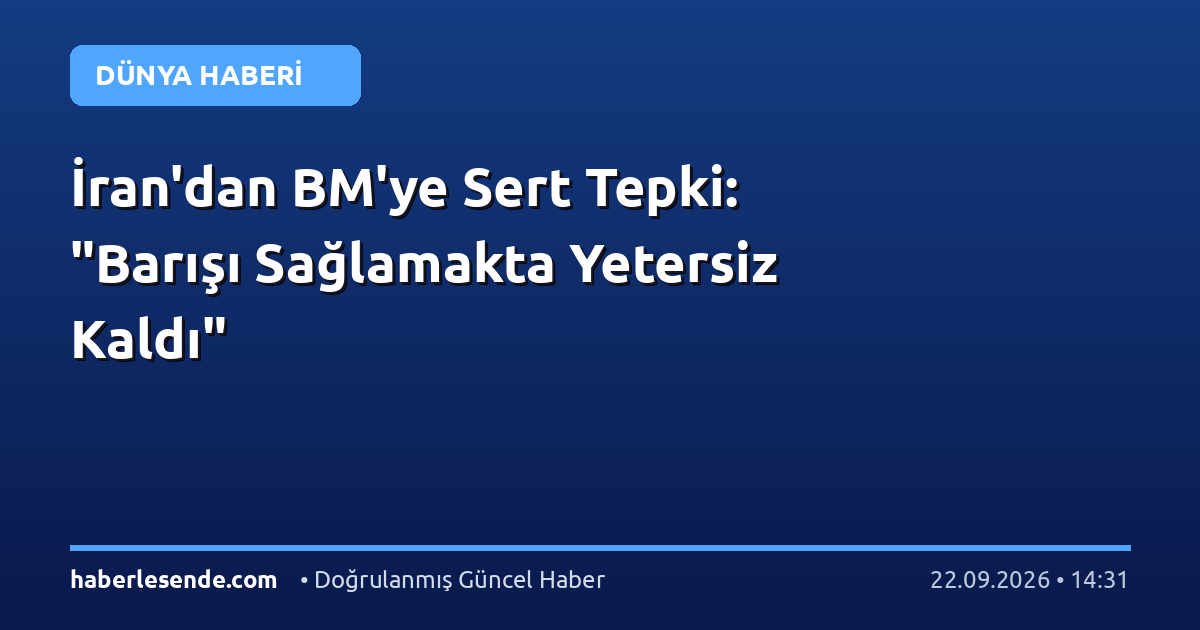 İran'dan BM'ye Sert Tepki: "Barışı Sağlamakta Yetersiz Kaldı"