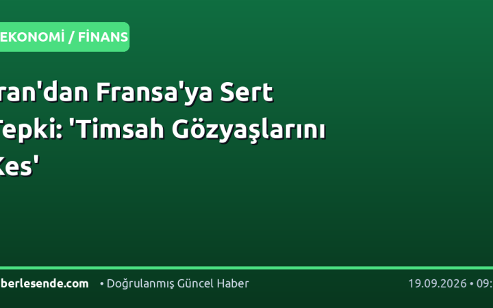 İran'dan Fransa'ya Sert Tepki: 'Timsah Gözyaşlarını Kes'