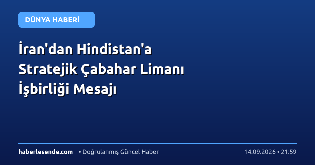 İran'dan Hindistan'a Stratejik Çabahar Limanı İşbirliği Mesajı