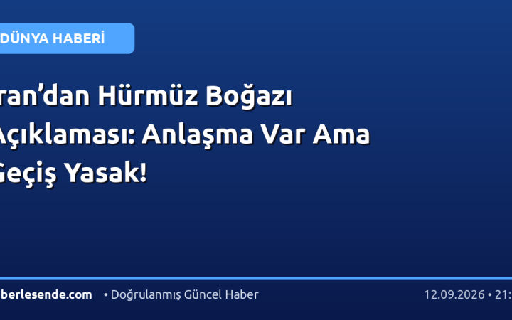 İran’dan Hürmüz Boğazı Açıklaması: Anlaşma Var Ama Geçiş Yasak!