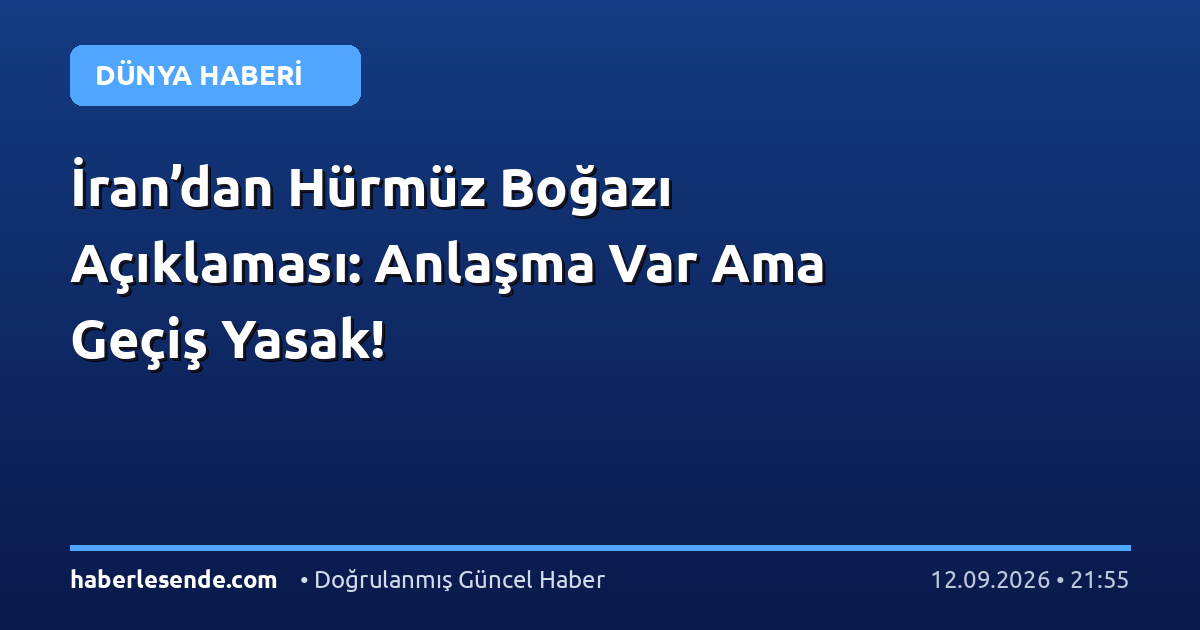 İran’dan Hürmüz Boğazı Açıklaması: Anlaşma Var Ama Geçiş Yasak!