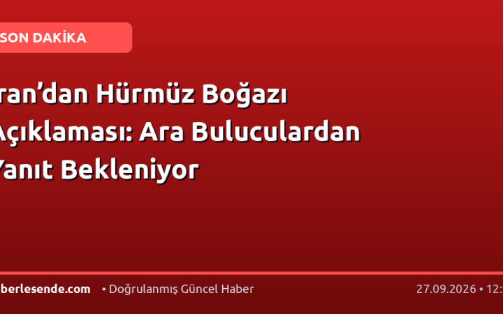 İran’dan Hürmüz Boğazı Açıklaması: Ara Buluculardan Yanıt Bekleniyor