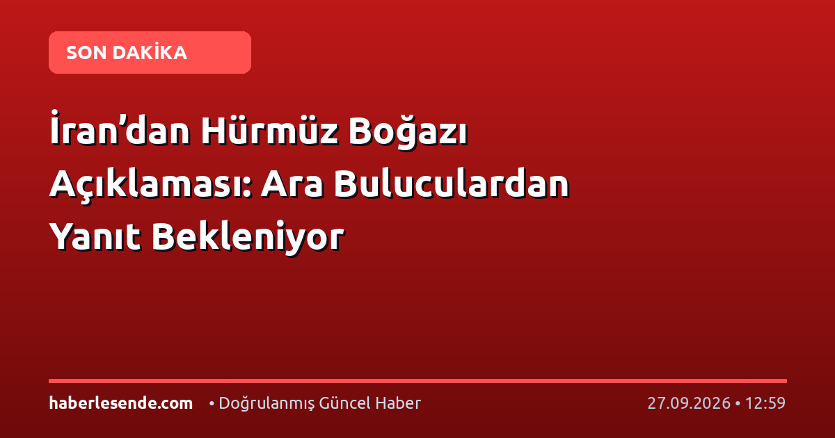 İran’dan Hürmüz Boğazı Açıklaması: Ara Buluculardan Yanıt Bekleniyor