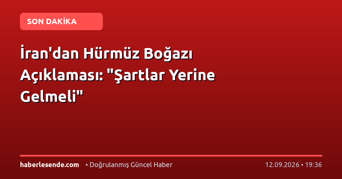 İran'dan Hürmüz Boğazı Açıklaması: "Şartlar Yerine Gelmeli"