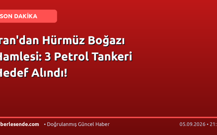 İran'dan Hürmüz Boğazı Hamlesi: 3 Petrol Tankeri Hedef Alındı!