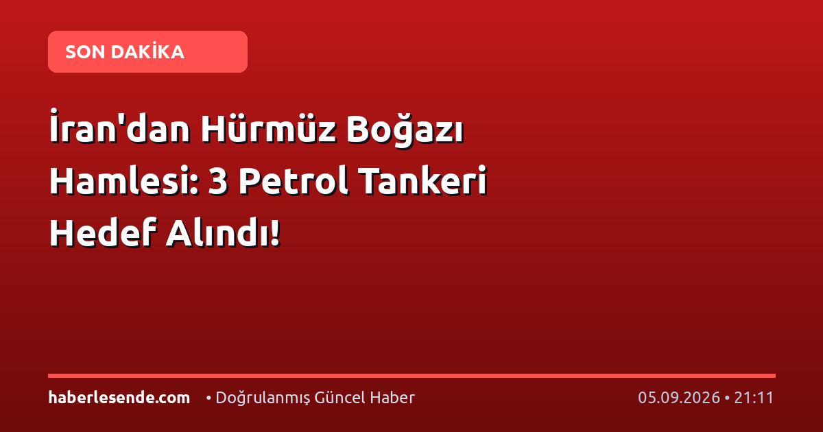 İran'dan Hürmüz Boğazı Hamlesi: 3 Petrol Tankeri Hedef Alındı!