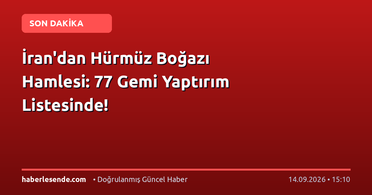 İran'dan Hürmüz Boğazı Hamlesi: 77 Gemi Yaptırım Listesinde!