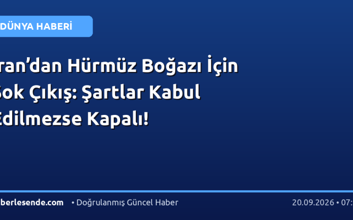 İran’dan Hürmüz Boğazı İçin Şok Çıkış: Şartlar Kabul Edilmezse Kapalı!
