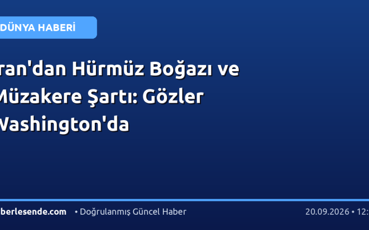 İran'dan Hürmüz Boğazı ve Müzakere Şartı: Gözler Washington'da