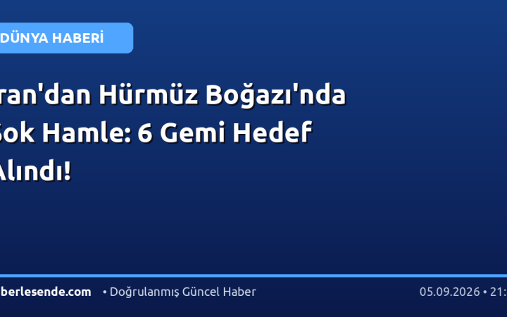 İran'dan Hürmüz Boğazı'nda Şok Hamle: 6 Gemi Hedef Alındı!