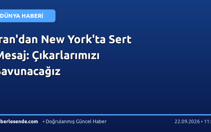 İran'dan New York'ta Sert Mesaj: Çıkarlarımızı Savunacağız