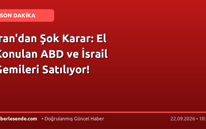 İran'dan Şok Karar: El Konulan ABD ve İsrail Gemileri Satılıyor!