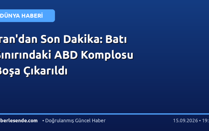 İran'dan Son Dakika: Batı Sınırındaki ABD Komplosu Boşa Çıkarıldı
