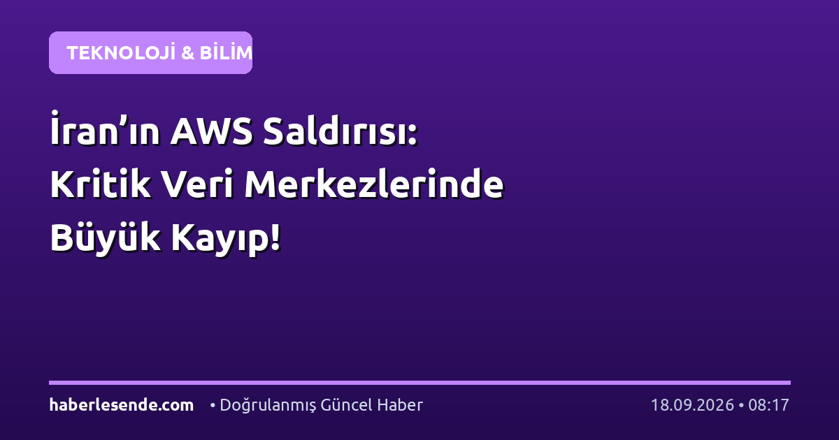 İran’ın AWS Saldırısı: Kritik Veri Merkezlerinde Büyük Kayıp!