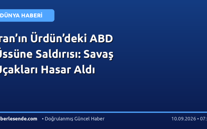 İran’ın Ürdün’deki ABD Üssüne Saldırısı: Savaş Uçakları Hasar Aldı