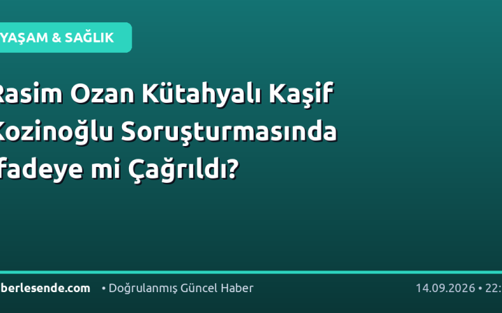 Rasim Ozan Kütahyalı Kaşif Kozinoğlu Soruşturmasında İfadeye mi Çağrıldı?
