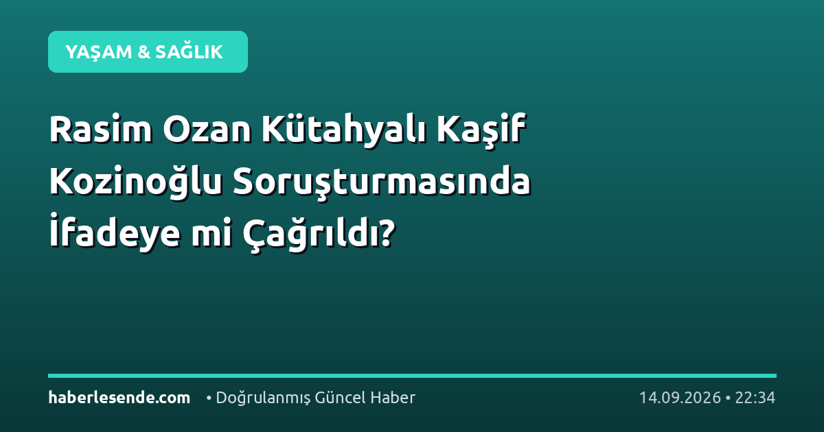 Rasim Ozan Kütahyalı Kaşif Kozinoğlu Soruşturmasında İfadeye mi Çağrıldı?