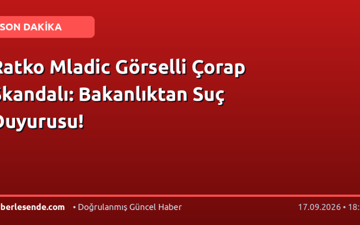 Ratko Mladic Görselli Çorap Skandalı: Bakanlıktan Suç Duyurusu!