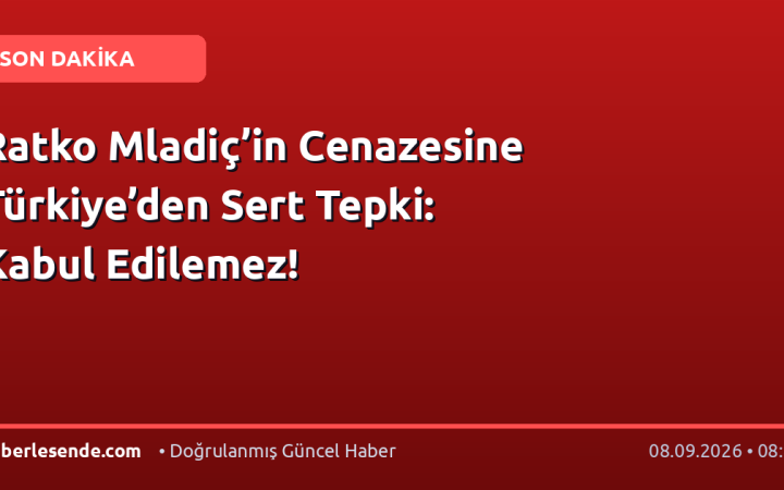 Ratko Mladiç’in Cenazesine Türkiye’den Sert Tepki: Kabul Edilemez!