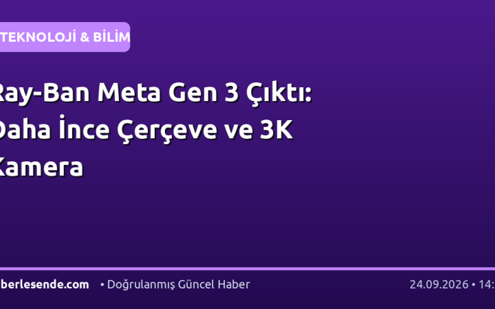 Ray-Ban Meta Gen 3 Çıktı: Daha İnce Çerçeve ve 3K Kamera