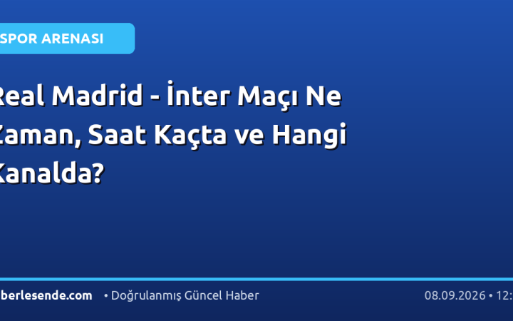 Real Madrid - İnter Maçı Ne Zaman, Saat Kaçta ve Hangi Kanalda?