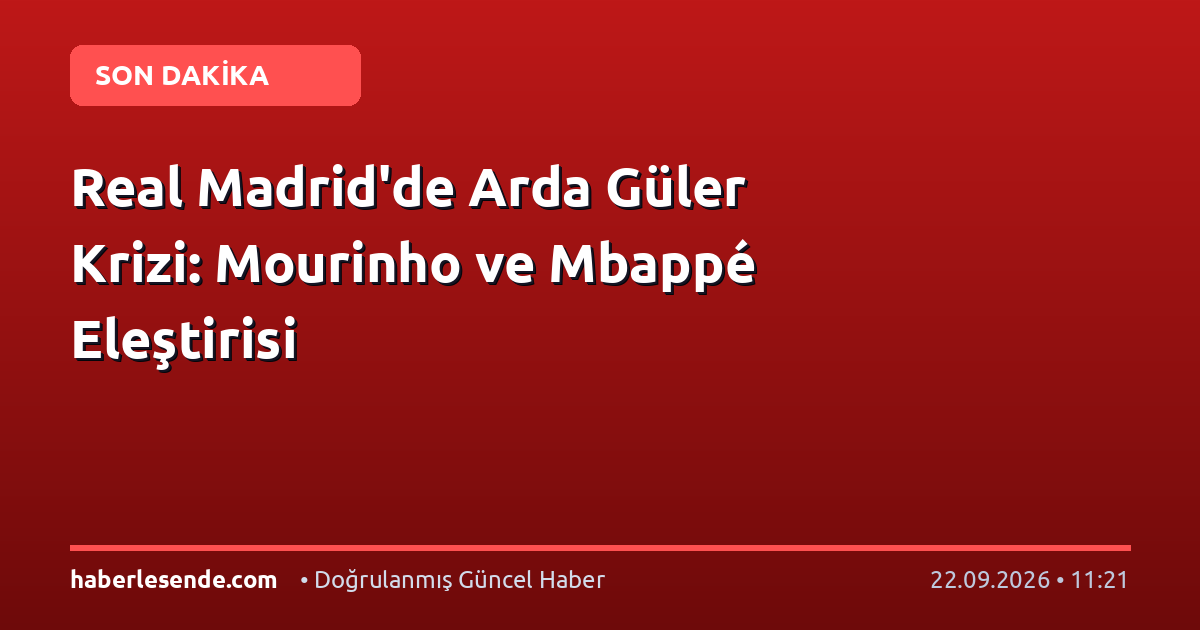 Real Madrid'de Arda Güler Krizi: Mourinho ve Mbappé Eleştirisi