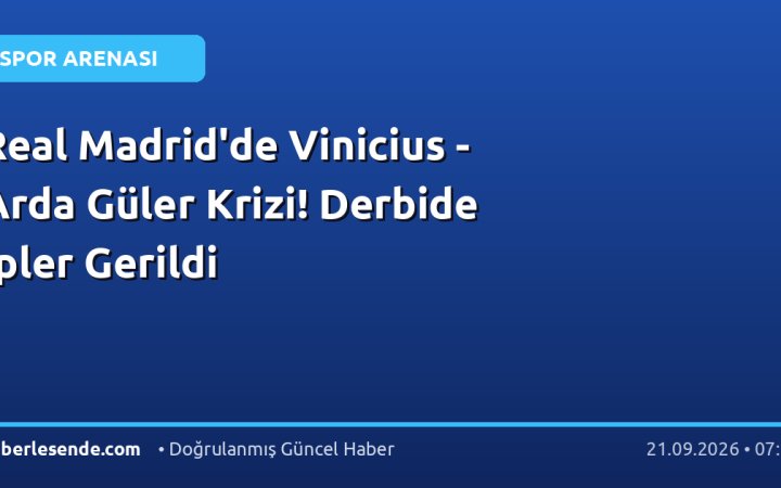 Real Madrid'de Vinicius - Arda Güler Krizi! Derbide İpler Gerildi