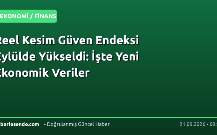 Reel Kesim Güven Endeksi Eylülde Yükseldi: İşte Yeni Ekonomik Veriler